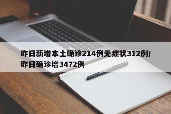 昨日新增本土确诊214例无症状312例/昨日确诊增3472例