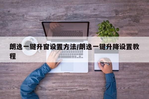 朗逸一键升窗设置方法/朗逸一键升降设置教程