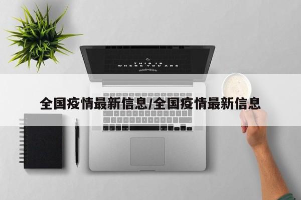 全国疫情最新信息/全国疫情最新信息