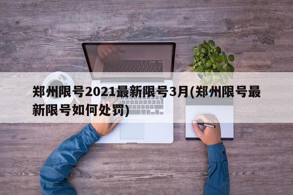 郑州限号2021最新限号3月(郑州限号最新限号如何处罚)