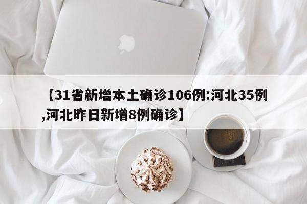【31省新增本土确诊106例:河北35例,河北昨日新增8例确诊】