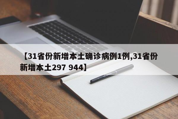 【31省份新增本土确诊病例1例,31省份新增本土297 944】