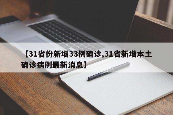 【31省份新增33例确诊,31省新增本土确诊病例最新消息】