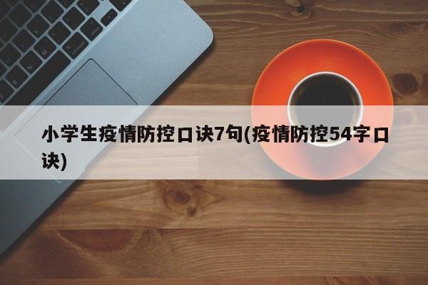 小学生疫情防控口诀7句(疫情防控54字口诀)