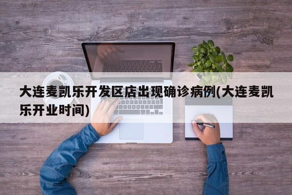 大连麦凯乐开发区店出现确诊病例(大连麦凯乐开业时间)