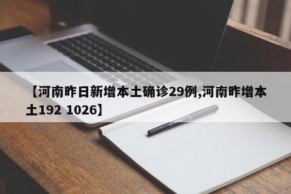 【河南昨日新增本土确诊29例,河南昨增本土192 1026】