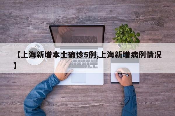 【上海新增本土确诊5例,上海新增病例情况】