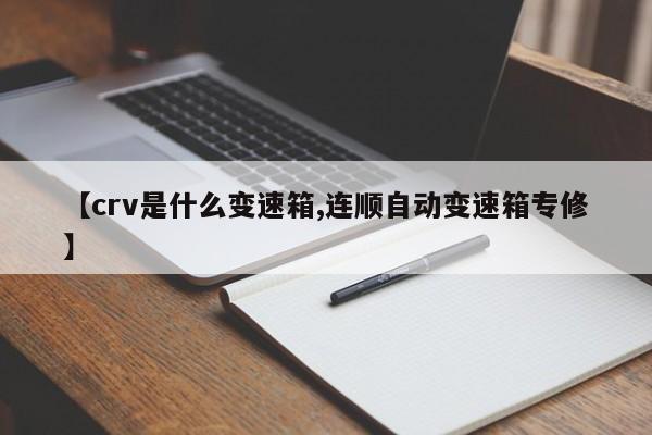 【crv是什么变速箱,连顺自动变速箱专修】