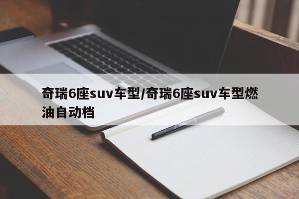 奇瑞6座suv车型/奇瑞6座suv车型燃油自动档