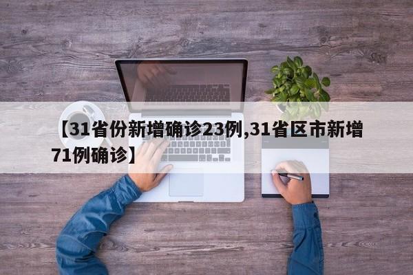 【31省份新增确诊23例,31省区市新增71例确诊】