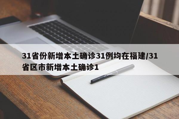 31省份新增本土确诊31例均在福建/31省区市新增本土确诊1