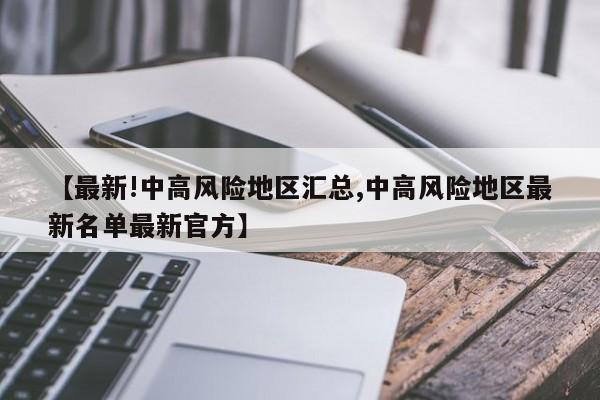 【最新!中高风险地区汇总,中高风险地区最新名单最新官方】