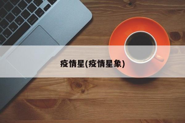 疫情星(疫情星象)