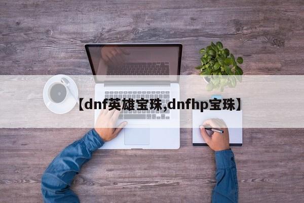 【dnf英雄宝珠,dnfhp宝珠】