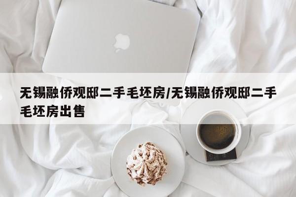 无锡融侨观邸二手毛坯房/无锡融侨观邸二手毛坯房出售