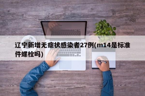 辽宁新增无症状感染者27例(m14是标准件螺栓吗)